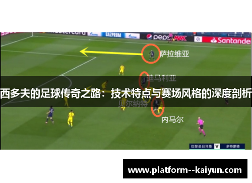 西多夫的足球传奇之路：技术特点与赛场风格的深度剖析