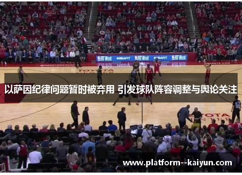 以萨因纪律问题暂时被弃用 引发球队阵容调整与舆论关注