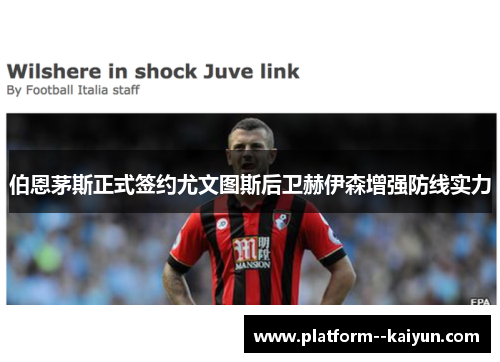 伯恩茅斯正式签约尤文图斯后卫赫伊森增强防线实力